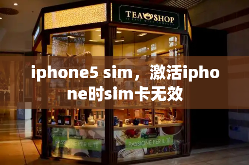 iphone5 sim，激活iphone时sim卡无效