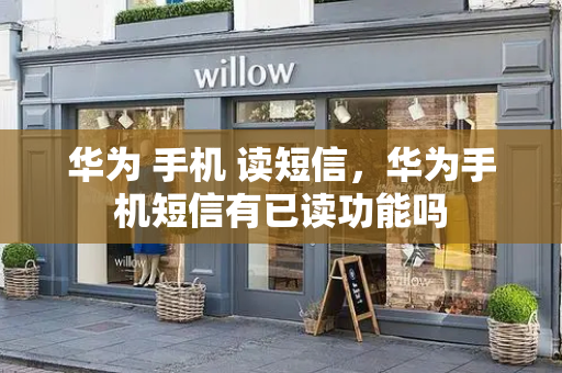 华为 手机 读短信，华为手机短信有已读功能吗