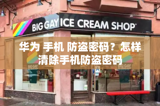 华为 手机 防盗密码？怎样清除手机防盗密码