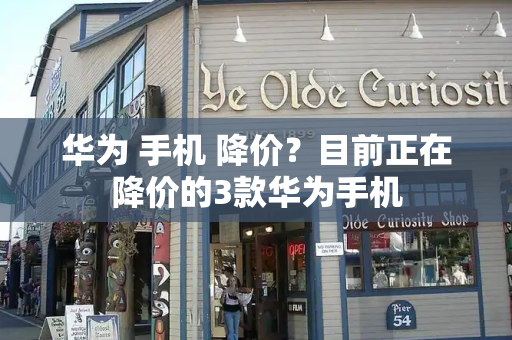 华为 手机 降价？目前正在降价的3款华为手机-第1张图片-星选测评