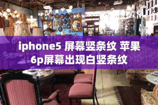 iphone5 屏幕竖条纹 苹果6p屏幕出现白竖条纹