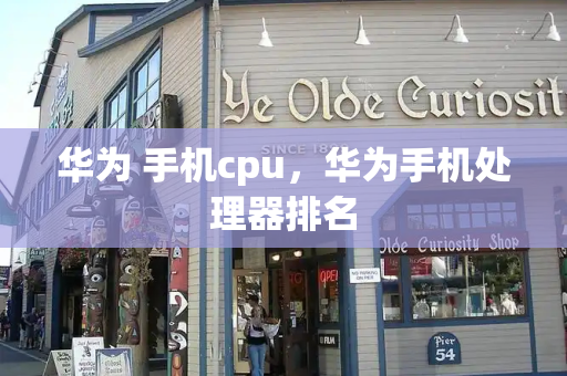 华为 手机cpu，华为手机处理器排名-第1张图片-星选测评