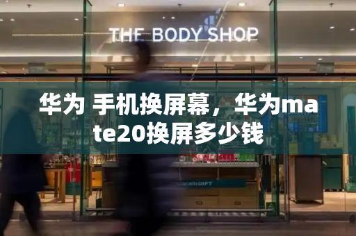 华为 手机换屏幕，华为mate20换屏多少钱-第1张图片-星选测评