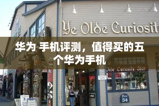 华为 手机评测，值得买的五个华为手机