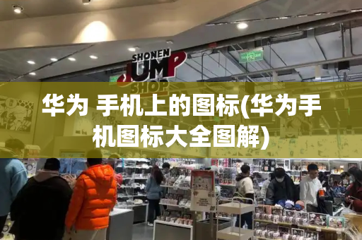 华为 手机上的图标(华为手机图标大全图解)