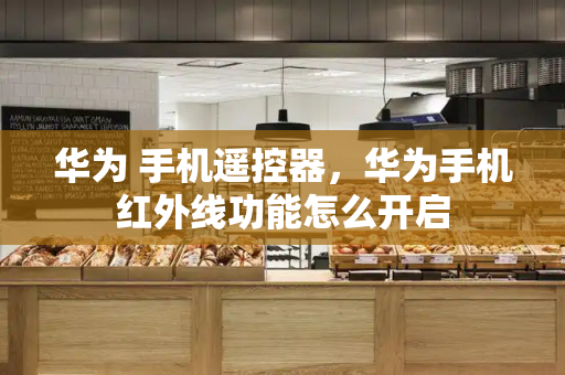 华为 手机遥控器，华为手机红外线功能怎么开启