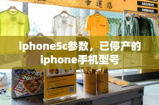 iphone5c参数，已停产的iphone手机型号