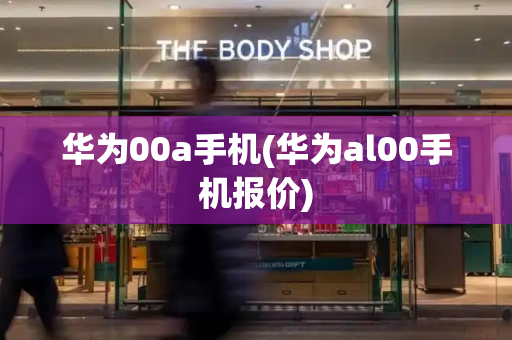 华为00a手机(华为al00手机报价)-第1张图片-星选测评