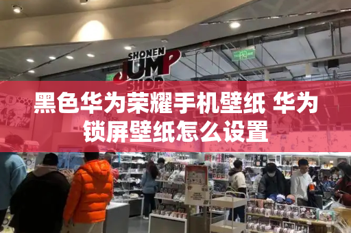 黑色华为荣耀手机壁纸 华为锁屏壁纸怎么设置-第1张图片-星选测评