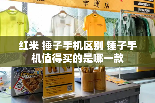 红米 锤子手机区别 锤子手机值得买的是哪一款