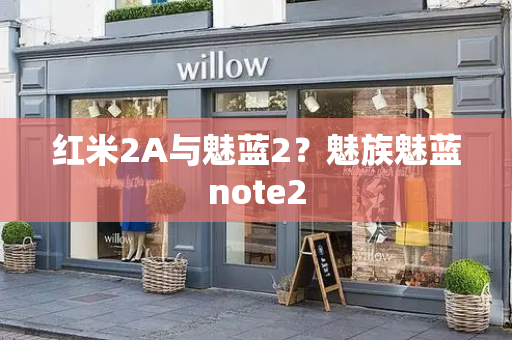 红米2A与魅蓝2？魅族魅蓝note2