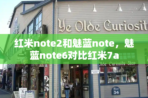 红米note2和魅蓝note，魅蓝note6对比红米7a