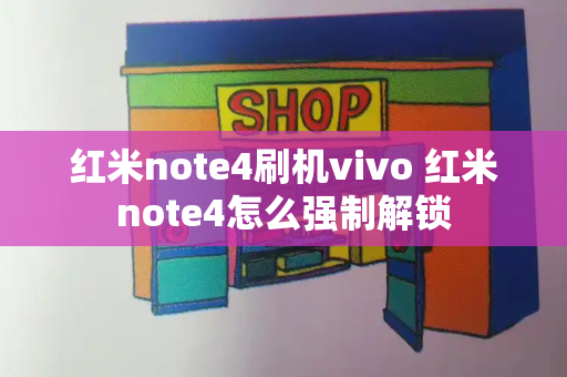 红米note4刷机vivo 红米note4怎么强制解锁