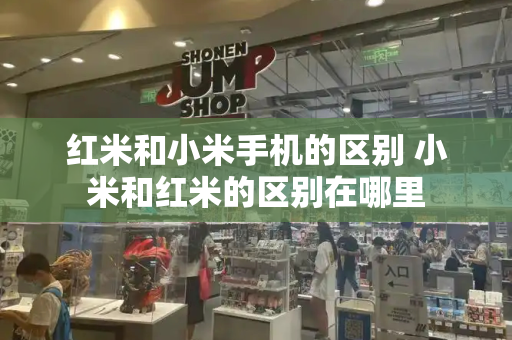 红米和小米手机的区别 小米和红米的区别在哪里-第1张图片-星选测评