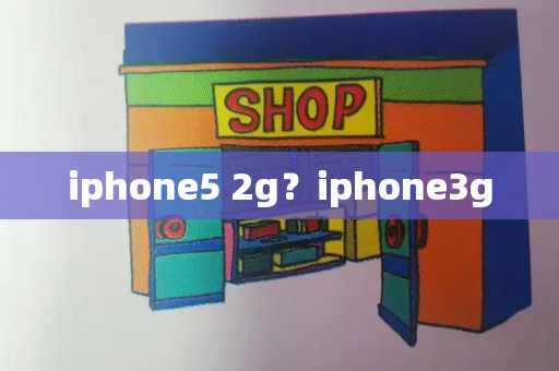 iphone5 2g？iphone3g