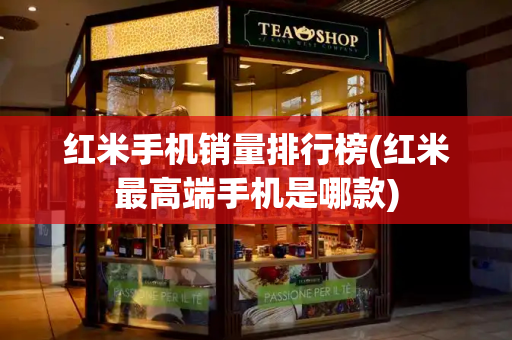 红米手机销量排行榜(红米最高端手机是哪款)-第1张图片-星选测评