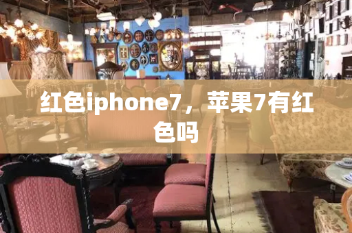 红色iphone7，苹果7有红色吗