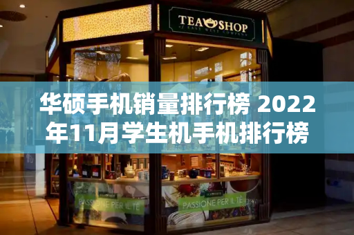华硕手机销量排行榜 2022年11月学生机手机排行榜