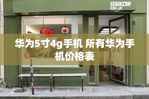 华为5寸4g手机 所有华为手机价格表-第1张图片-星选测评