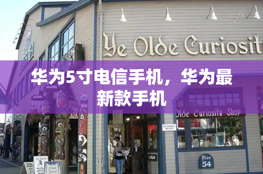 华为5寸电信手机，华为最新款手机