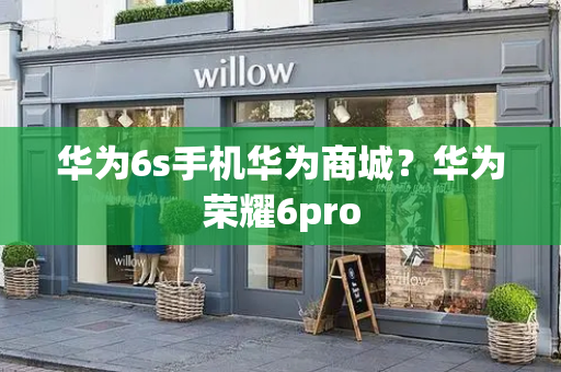 华为6s手机华为商城？华为荣耀6pro-第1张图片-星选测评