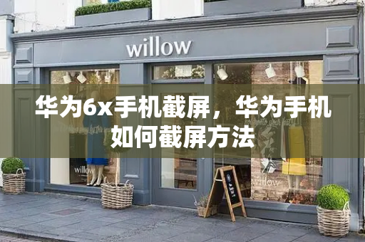 华为6x手机截屏，华为手机如何截屏方法-第1张图片-星选测评