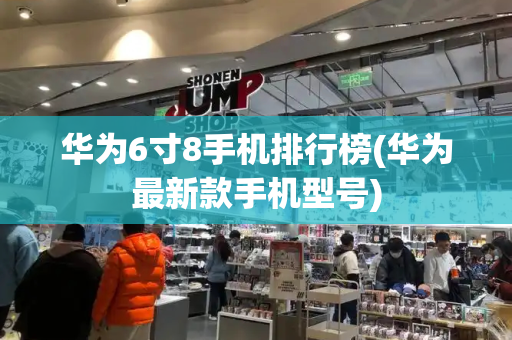 华为6寸8手机排行榜(华为最新款手机型号)-第1张图片-星选测评