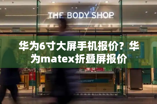 华为6寸大屏手机报价？华为matex折叠屏报价-第1张图片-星选测评