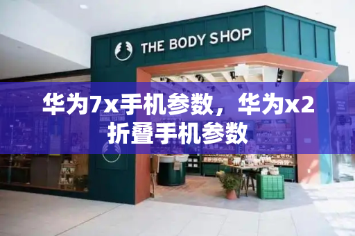 华为7x手机参数，华为x2折叠手机参数