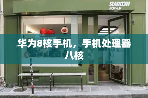 华为8核手机，手机处理器八核