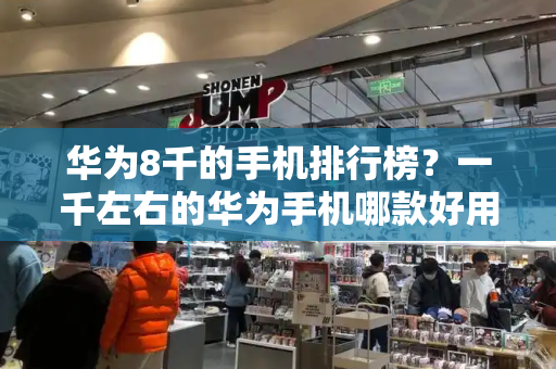 华为8千的手机排行榜？一千左右的华为手机哪款好用-第1张图片-星选测评