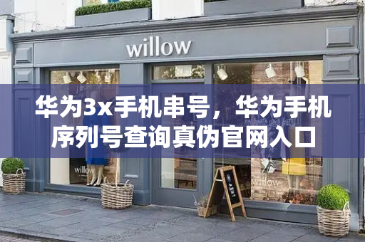 华为3x手机串号，华为手机序列号查询真伪官网入口