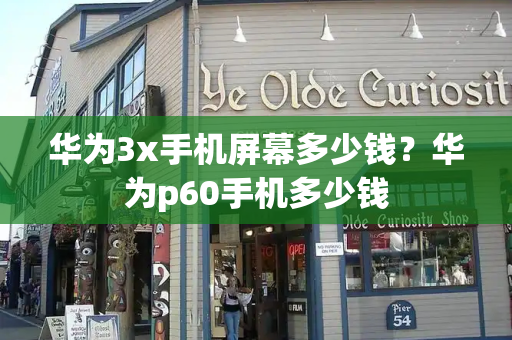 华为3x手机屏幕多少钱？华为p60手机多少钱-第1张图片-星选测评