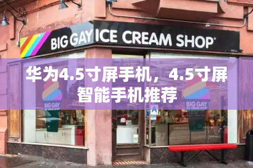 华为4.5寸屏手机，4.5寸屏智能手机推荐