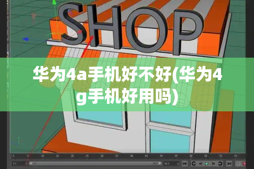 华为4a手机好不好(华为4g手机好用吗)
