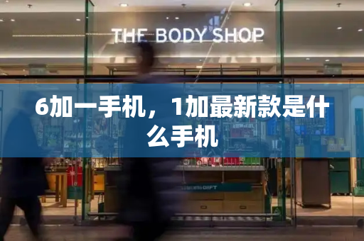 6加一手机，1加最新款是什么手机