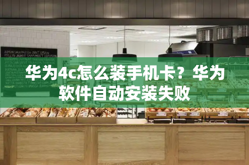 华为4c怎么装手机卡？华为软件自动安装失败-第1张图片-星选测评