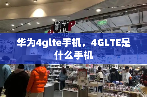 华为4glte手机，4GLTE是什么手机