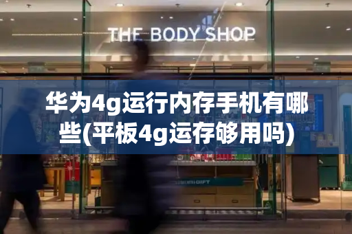 华为4g运行内存手机有哪些(平板4g运存够用吗)