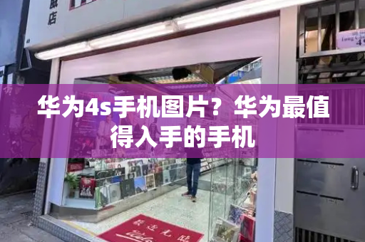 华为4s手机图片？华为最值得入手的手机