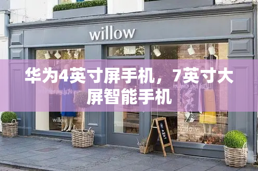 华为4英寸屏手机，7英寸大屏智能手机