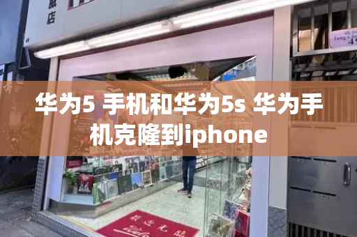 华为5 手机和华为5s 华为手机克隆到iphone