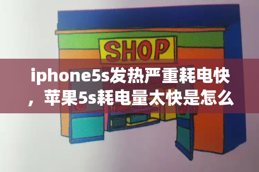 iphone5s发热严重耗电快，苹果5s耗电量太快是怎么回事