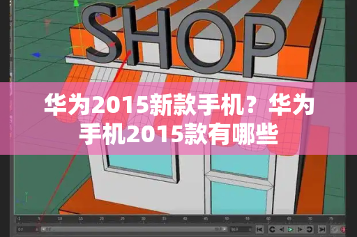 华为2015新款手机？华为手机2015款有哪些