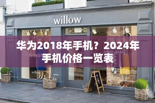 华为2018年手机？2024年手机价格一览表-第1张图片-星选测评