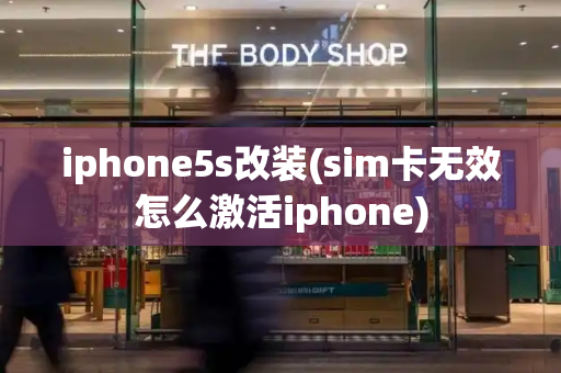iphone5s改装(sim卡无效怎么激活iphone)-第1张图片-星选测评