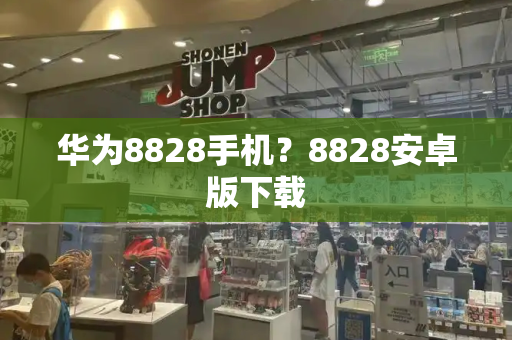 华为8828手机？8828安卓版下载-第1张图片-星选测评
