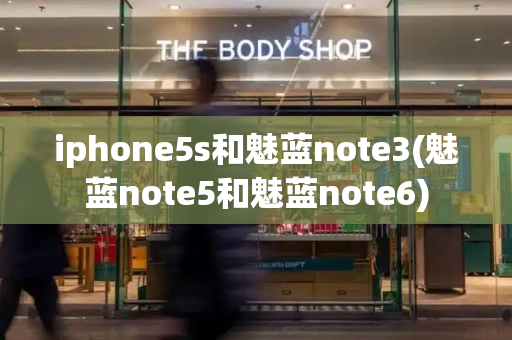 iphone5s和魅蓝note3(魅蓝note5和魅蓝note6)