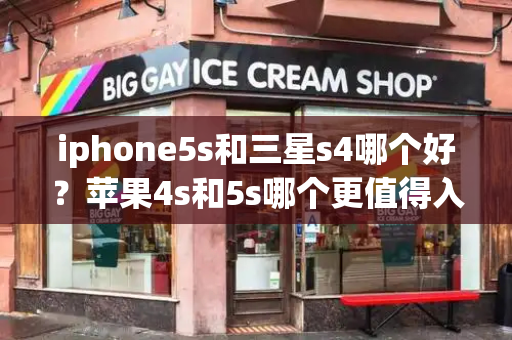 iphone5s和三星s4哪个好？苹果4s和5s哪个更值得入手-第1张图片-星选测评