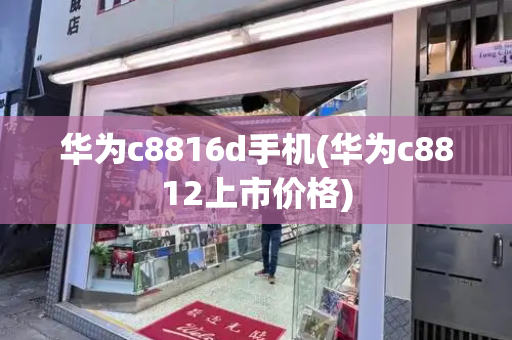 华为c8816d手机(华为c8812上市价格)-第1张图片-星选测评